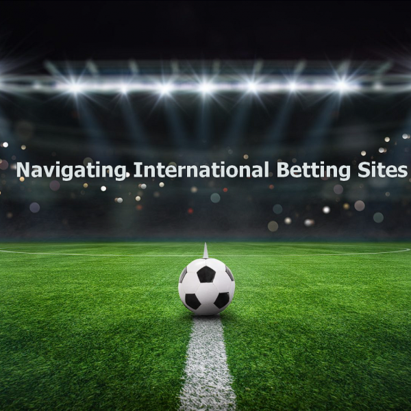 Navigating International Betting Sites